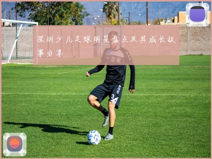 深圳少儿足球明星盘点及其成长故事分享